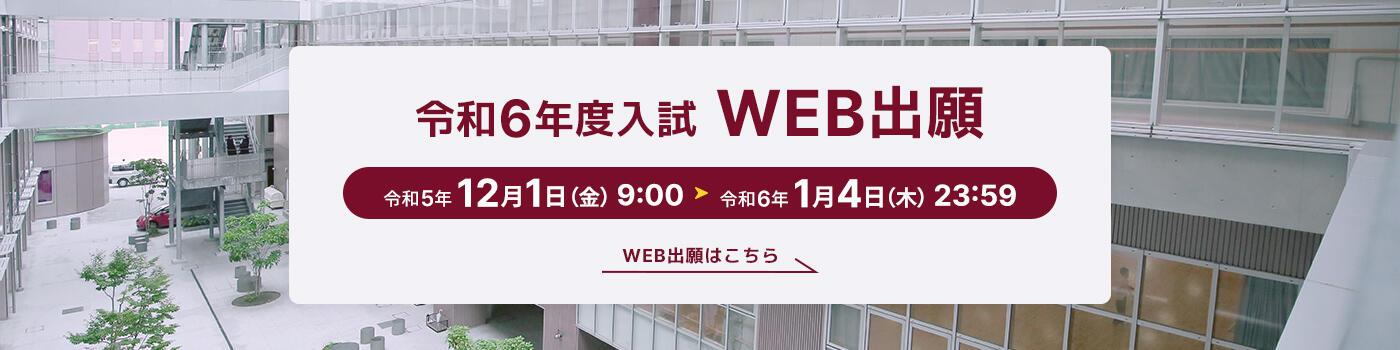 令和6年度入試WEB出願 令和5年12月1日（金）9時から令和5年1月4日（木）23時59分まで 詳しくはこちら