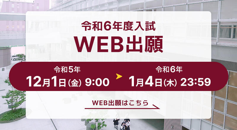 令和6年度入試WEB出願 令和5年12月1日（金）9時から令和5年1月4日（木）23時59分まで 詳しくはこちら